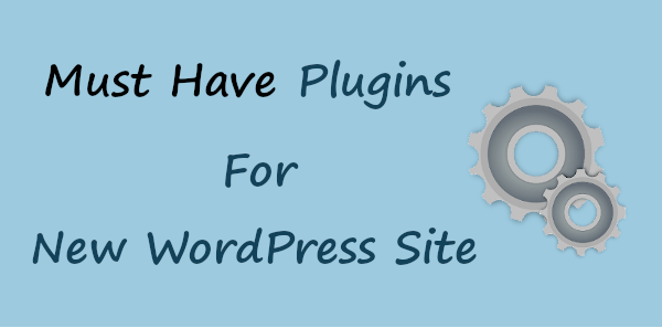Must-Have Plugins For a New WordPress Site