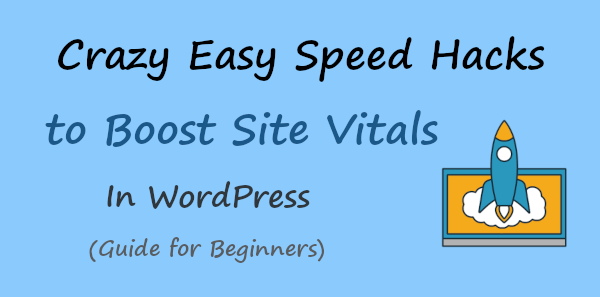 Crazy Easy Speed Hacks to Boost WordPress Site Vitals Score