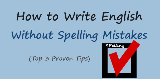 How to Write English Without Spelling Mistakes (Top 3 Tips)