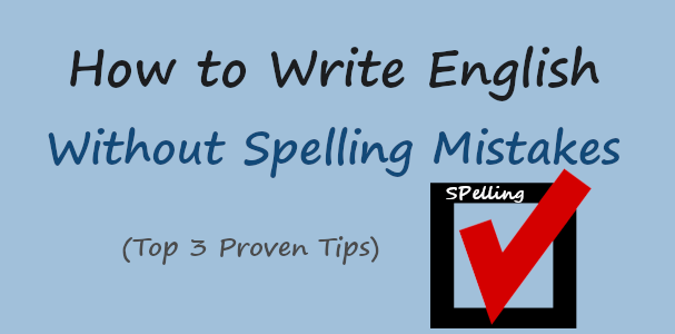 How To Write English Without Spelling Mistakes 3 Top Tips 